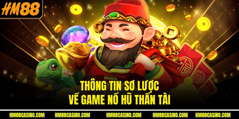 Thông tin sơ lược về game nổ hũ Thần Tài Thông tin sơ lược về game nổ hũ Thần Tài