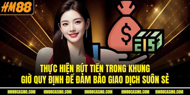 Thực hiện rút tiền trong khung giờ quy định để đảm bảo giao dịch suôn sẻ Thực hiện rút tiền trong khung giờ quy định để đảm bảo giao dịch suôn sẻ